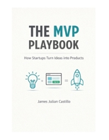 The MVP Playbook: Helping You Go from Idea to MVP B0GHFJQWV5 Book Cover