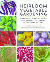 Heirloom Vegetable Gardening: A Master Gardener's Guide to Planting, Seed Saving, and Cultural History