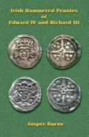 Irish Hammered Pennies of Edward IV and Richard III 1481014730 Book Cover