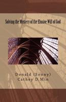 Solving the Mystery of the Elusive Will of God 1718759738 Book Cover