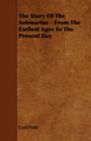 The Story of the Submarine - From the Earliest Ages to the Present Day 1443783234 Book Cover