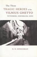 The Three Tragic Heroes of the Vilnius Ghetto: Witenberg, Sheinbaum, Gens 0889627851 Book Cover