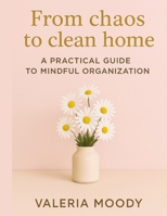 From chaos to clean home: A practical guide to mindful organization B0F62Q9F71 Book Cover