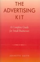 The Advertising Kit: A Complete Guide for Small Businesses 0739104284 Book Cover