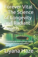 Forever Vital – The Science of Longevity and Radiant Health: A complete guide to living longer, feeling younger, and thriving with energy! B0DWLVNTK5 Book Cover