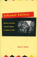 Informal Politics: Street Vendors and the State in Mexico City 0804730628 Book Cover