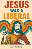Jesus Was a Liberal B0F7HY1WW9 Book Cover