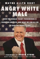 Angry White Male: How the Donald Trump Phenomenon is Changing America--and What We Can All Do to Save the Middle Class 1510718427 Book Cover