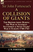 Sir John Fortescue's 'a Collision of Giants': The British Army During the War of Austrian Succession & Seven Years' War in Europe 1740-1763 1782824588 Book Cover