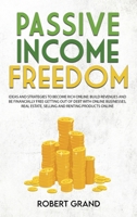 Passive Income Freedom: Ideas and Strategies to Become Rich Online, Build Different Income Streams and How To Be Financially Free Getting Out of Debts With Online Businesses, affiliate marketing, real B08T43TSKJ Book Cover