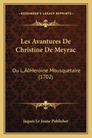 Les Avantures De Christine De Meyrac: Ou L’Heroine Mousquetaire (1702) 1166602478 Book Cover