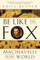 Be Like the Fox: Machiavelli In His World 0393609723 Book Cover