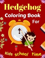 Hedgehog Coloring Book For Kids School Time: Fun Hedgehogs Designs to Color for Creativity and Relaxation B09BLRV5DF Book Cover