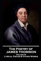 The Poetry of James Thomson - Volume III: Lyrical Pieces & Other Works 1787803724 Book Cover