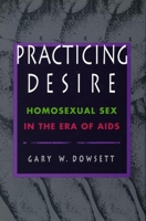 Practicing Desire: Homosexual Sex in the Era of AIDS 0804727112 Book Cover