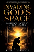 Invading God's Space: Passionate Prayers of a God Invader 0578965569 Book Cover