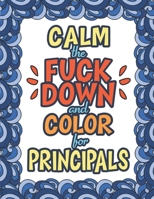 Calm The Fuck Down & Color For Principals: 50 Unique Designs - Swear Word Coloring Book - Dark - Sweary - Midnight Adult Edition - Sweary Snarky and Sarcastic - Principal Christmas Holiday Gift & Birt 1708288856 Book Cover