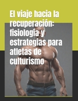 El viaje hacia la recuperación: fisiología y estrategias para atletas de culturismo (Spanish Edition) B0CNTPN6NN Book Cover