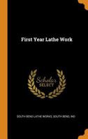 First Year Lathe Work Prepared for Students in Technical, Manual Training, and Trade Schools, and for the Apprentice in the Shop 1015728820 Book Cover