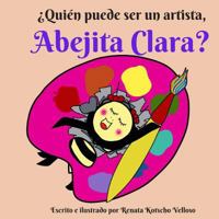 ¿Quién puede ser un artista, Abejita Clara? 1728701295 Book Cover