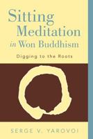 Sitting Meditation in Won Buddhism: Digging to the Roots 1452556350 Book Cover