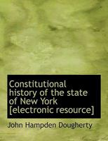 Constitutional History of the State of New York 1240136595 Book Cover