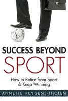 Success Beyond Sport: How to Retire from Sport and Still Keep Winning 1934509299 Book Cover