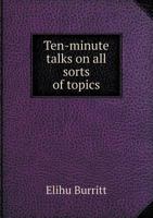 Ten-minute talks on all sorts of topics - Primary Source Edition 1275268315 Book Cover