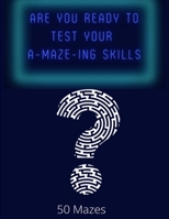Are You Ready To Test Your A-MAZE-ING skills?: 50 maze activity book B095LBPBHK Book Cover