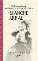 The Extraordinary Operatic Adventures of Blanche Arral 1574670778 Book Cover