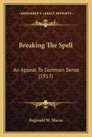 Breaking The Spell: An Appeal To Common Sense (1917) 0548754233 Book Cover