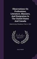 Observations On Professions, Literature, Manners, and Emigration in the United States and Canada: Made During a Residence There in 1832 1341324982 Book Cover