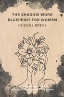 The Shadow Work Blueprint for Women: A Guided Journey to Heal, Reflect, and Reclaim Your Power B0G4H4D5TV Book Cover