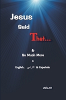 Jesus Said That... : & So Much More in English, Arabic and Spanish 1892172097 Book Cover