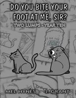Do You Bite Your Foot At Me, Sir?: Two Lumps, Year 10 1499540973 Book Cover