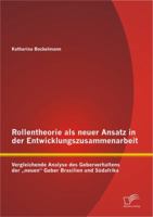 Rollentheorie als neuer Ansatz in der Entwicklungszusammenarbeit: Vergleichende Analyse des Geberverhaltens der "neuen" Geber Brasilien und Südafrika 3842880936 Book Cover