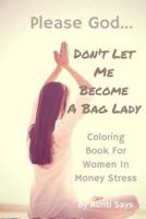 Please God. . . Don't Let Me Become a Bag Lady!: Colouring Book for Women in Money Stress 0978052080 Book Cover