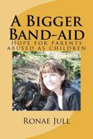 A Bigger Band-aid: Hope for parents abused as children 0615634575 Book Cover