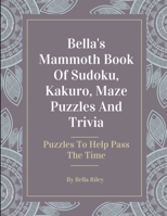 Bella’s Mammoth Book Of Sudoku, Kakuro, Maze Puzzles And Trivia B08KH5F2XZ Book Cover