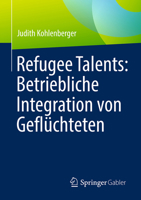 Refugee Talents: Betriebliche Integration von Geflüchteten (German Edition) 3658498706 Book Cover