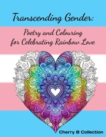 Transcending Gender: Poetry and Colouring for Celebrating Rainbow Love, Transgender LGBTQ+ Gifts B0BT8MQ47B Book Cover