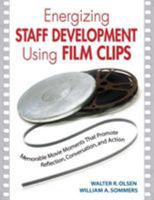 Energizing Staff Development Using Film Clips: Memorable Movie Moments That Promote Reflection, Conversation, and Action 1412913535 Book Cover