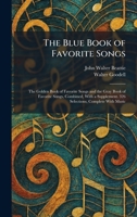 The Blue Book of Favorite Songs: The Golden Book of Favorite Songs and the Gray Book of Favorite Songs, Combined, With a Supplement. 326 Selections, Complete With Music 1025305779 Book Cover