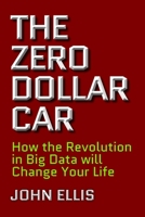 The Zero Dollar Car: How the Revolution in Big Data will Change Your Life 1988025257 Book Cover