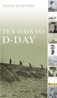 Ten Days To D-Day: Citizens and soldiers on the Eve of the Invasion 0316605611 Book Cover