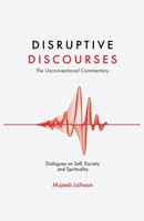 Disruptive Discourses: The Unconventional Commentary (Dialogues on Self, Society and Spirituality) B0GZ4G2FTS Book Cover