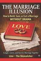 THE MARRIAGE ILLUSION: How to Build, Save, or Exit a Marriage WITHOUT DRAMA B0GTHPR1JT Book Cover