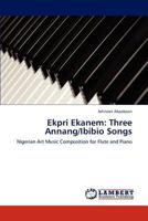 Ekpri Ekanem: Three Annang/Ibibio Songs: Nigerian Art Music Composition for Flute and Piano 3847325744 Book Cover