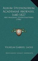 Album Studiosorum Academiae Aboensis, 1640-1827: Abo Akademis Studentmatrikel (1906) 1160778604 Book Cover