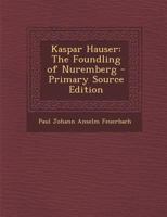 Kaspar Hauser: The Foundling of Nuremberg 1018031723 Book Cover